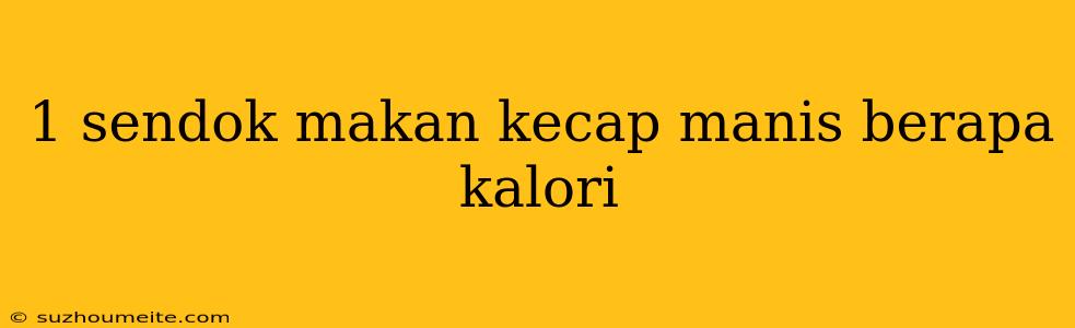 1 Sendok Makan Kecap Manis Berapa Kalori