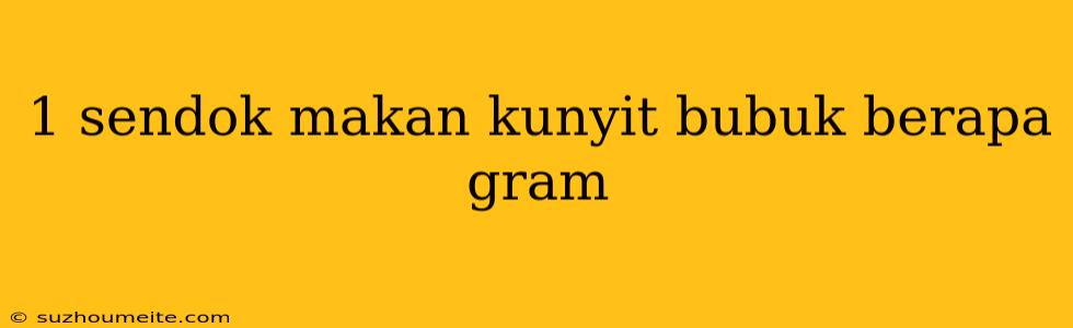 1 Sendok Makan Kunyit Bubuk Berapa Gram