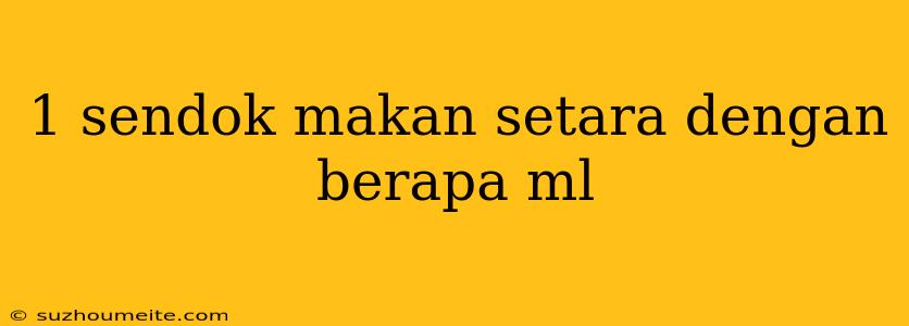 1 Sendok Makan Setara Dengan Berapa Ml