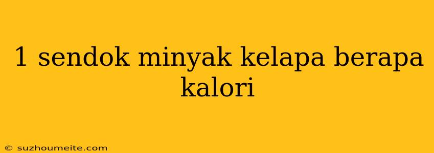 1 Sendok Minyak Kelapa Berapa Kalori