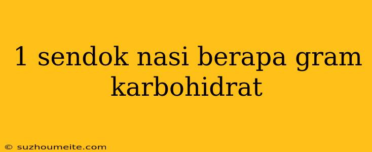 1 Sendok Nasi Berapa Gram Karbohidrat