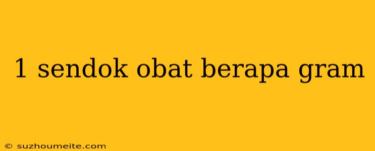 1 Sendok Obat Berapa Gram