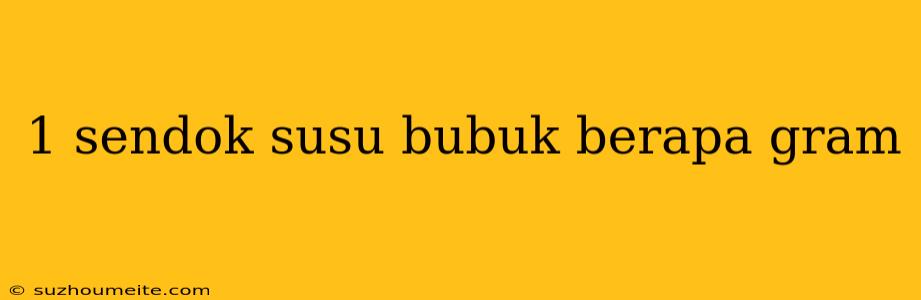 1 Sendok Susu Bubuk Berapa Gram