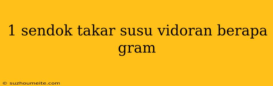 1 Sendok Takar Susu Vidoran Berapa Gram