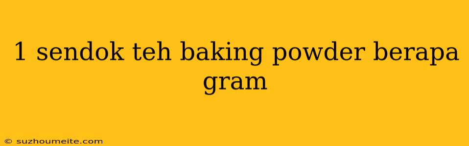 1 Sendok Teh Baking Powder Berapa Gram