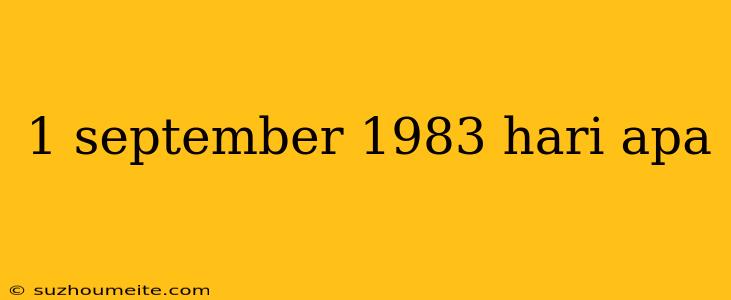 1 September 1983 Hari Apa