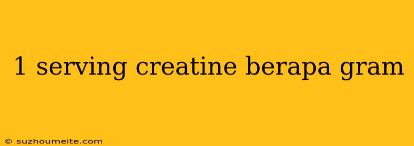 1 Serving Creatine Berapa Gram