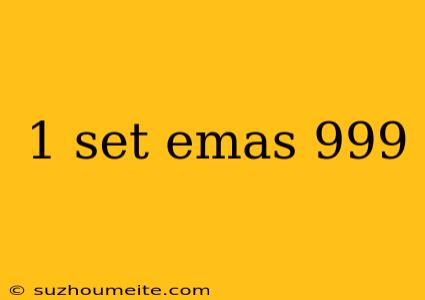 1 Set Emas 999