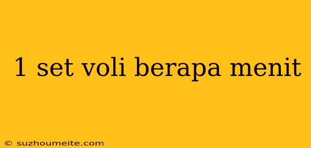 1 Set Voli Berapa Menit