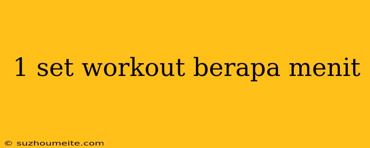 1 Set Workout Berapa Menit