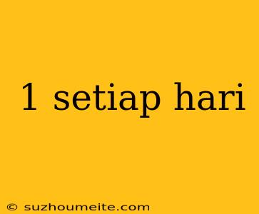 1 Setiap Hari