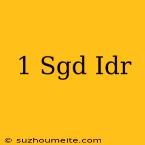 1 Sgd = Idr