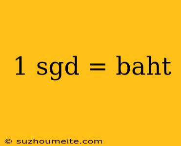 1 Sgd = Baht