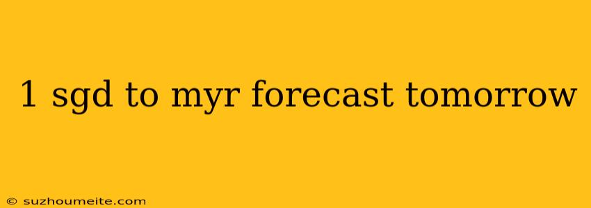 1 Sgd To Myr Forecast Tomorrow