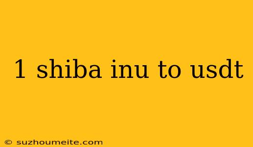 1 Shiba Inu To Usdt