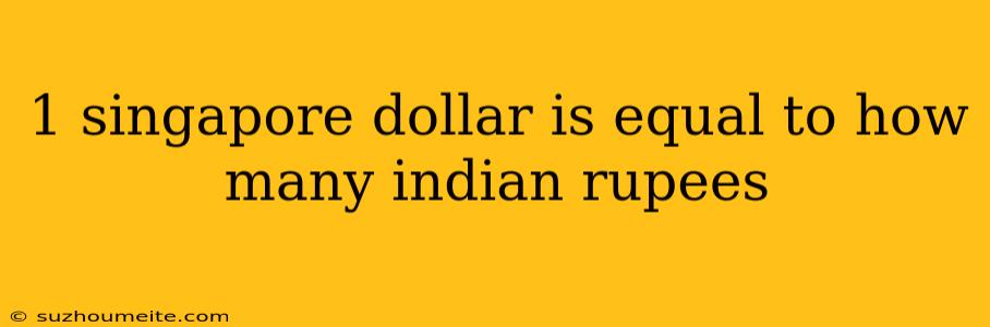 1 Singapore Dollar Is Equal To How Many Indian Rupees