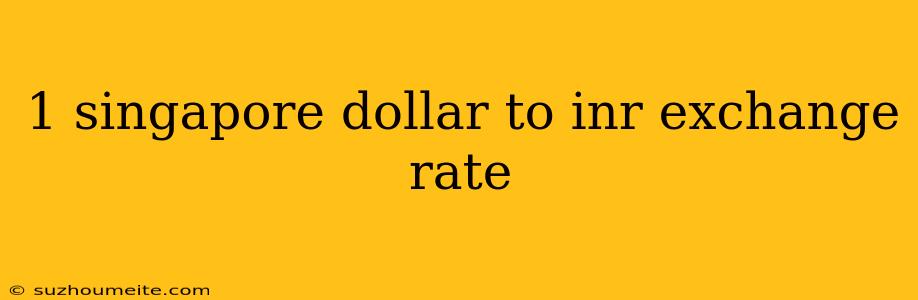 1 Singapore Dollar To Inr Exchange Rate