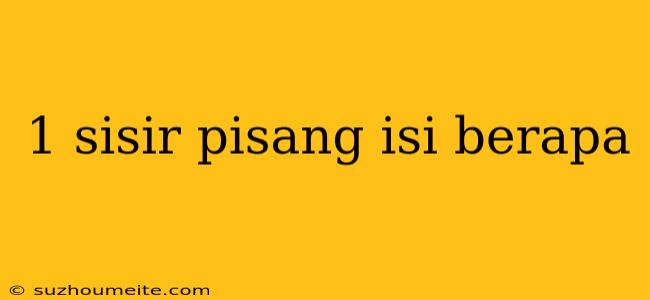 1 Sisir Pisang Isi Berapa