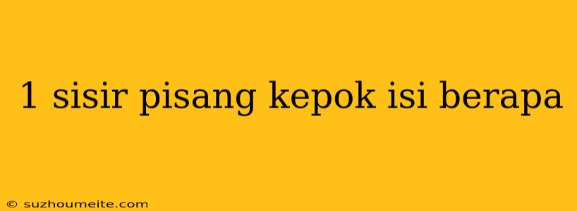 1 Sisir Pisang Kepok Isi Berapa