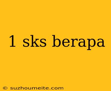 1 Sks Berapa