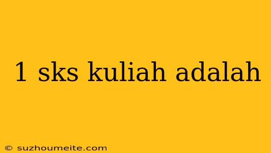 1 Sks Kuliah Adalah