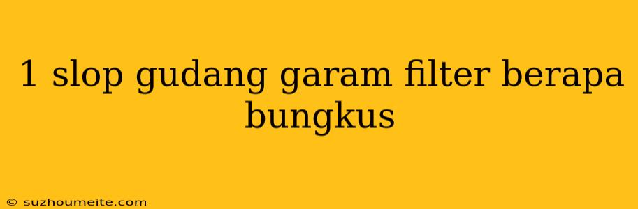 1 Slop Gudang Garam Filter Berapa Bungkus