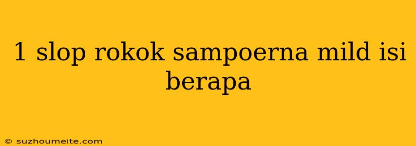 1 Slop Rokok Sampoerna Mild Isi Berapa