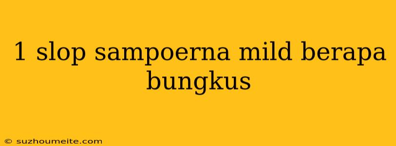 1 Slop Sampoerna Mild Berapa Bungkus