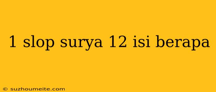 1 Slop Surya 12 Isi Berapa