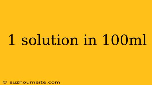 1 Solution In 100ml