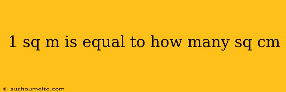 1 Sq M Is Equal To How Many Sq Cm