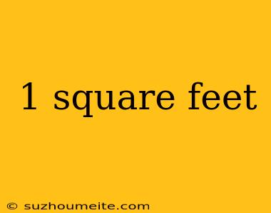 1 Square Feet