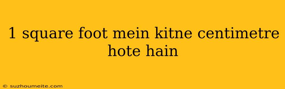 1 Square Foot Mein Kitne Centimetre Hote Hain