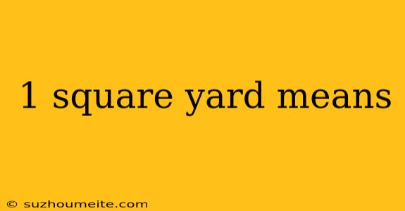 1 Square Yard Means