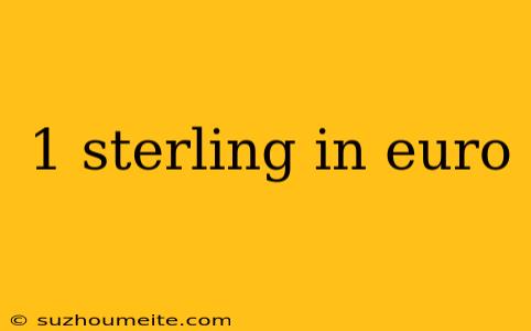 1 Sterling In Euro