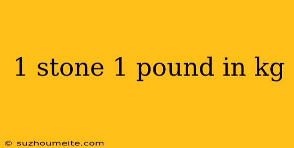 1 Stone 1 Pound In Kg