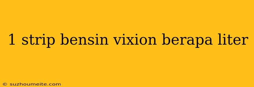 1 Strip Bensin Vixion Berapa Liter