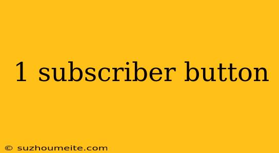 1 Subscriber Button