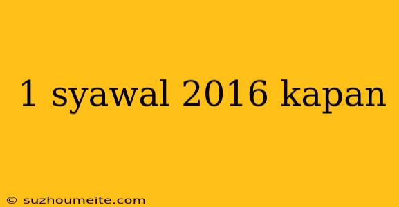 1 Syawal 2016 Kapan