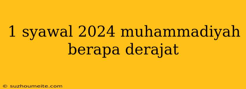 1 Syawal 2024 Muhammadiyah Berapa Derajat