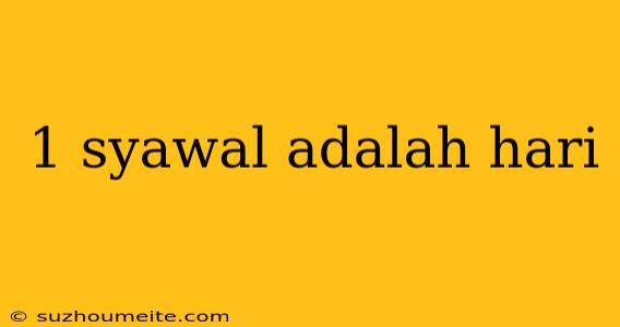 1 Syawal Adalah Hari