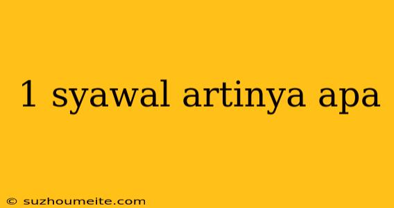 1 Syawal Artinya Apa