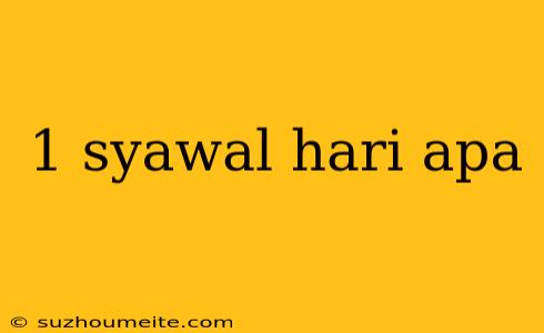 1 Syawal Hari Apa