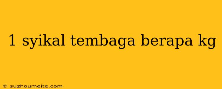 1 Syikal Tembaga Berapa Kg