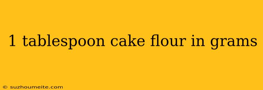 1 Tablespoon Cake Flour In Grams