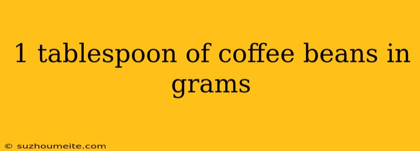 1 Tablespoon Of Coffee Beans In Grams