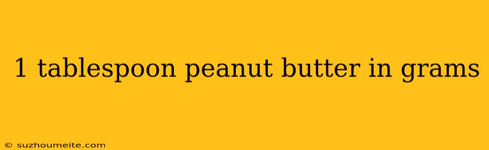 1 Tablespoon Peanut Butter In Grams