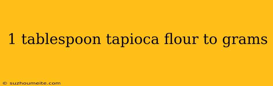 1 Tablespoon Tapioca Flour To Grams