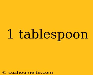 1 Tablespoon