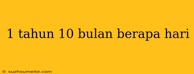 1 Tahun 10 Bulan Berapa Hari